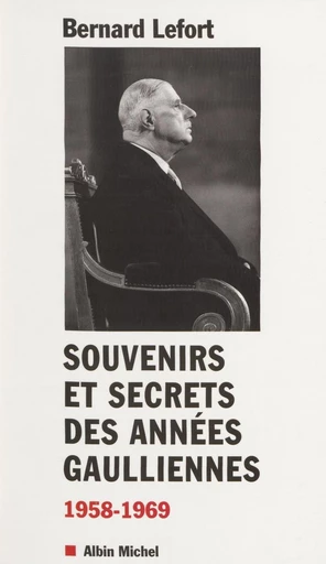 Souvenirs et secrets des années gaulliennes (1958-1969) - Bernard Lefort - FeniXX réédition numérique