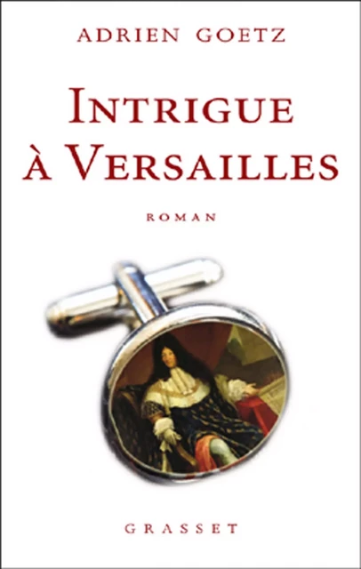 Intrigue à Versailles - Adrien Goetz - Grasset