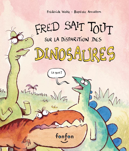 Fred sait tout sur la disparition des dinosaures - Frédérick Wolfe - Fonfon