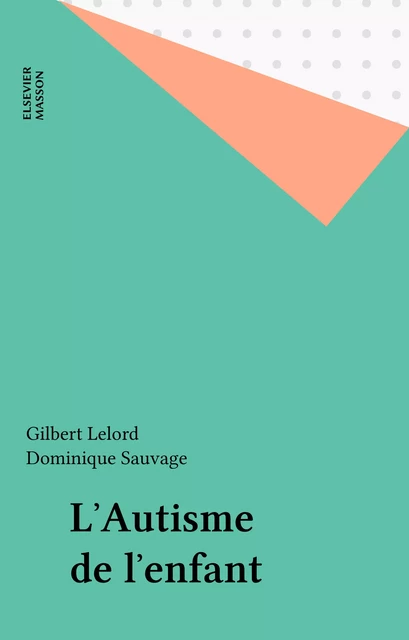 L'Autisme de l'enfant - Gilbert Lelord, Dominique Sauvage - FeniXX réédition numérique