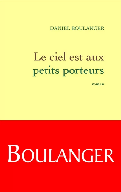 Le ciel est aux petits porteurs - Daniel Boulanger - Grasset