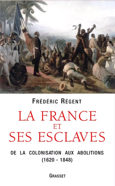 La France et ses esclaves - Frédéric Régent - Grasset