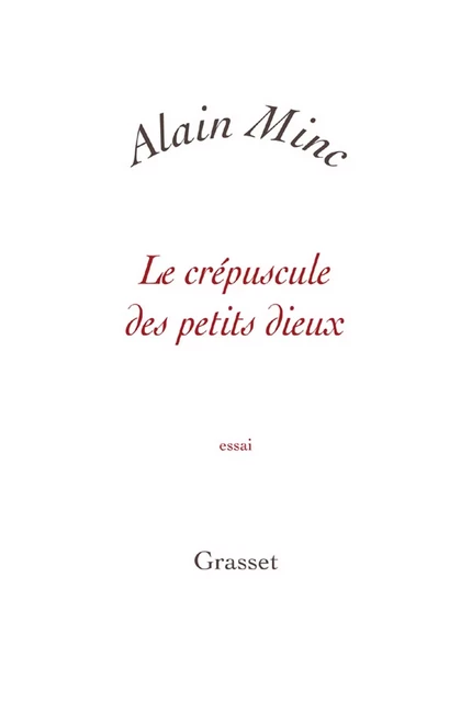 Le crépuscule des petits dieux - Alain Minc - Grasset