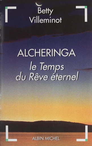 Alcheringa : le temps du rêve éternel - Betty-Paule Villeminot - FeniXX réédition numérique