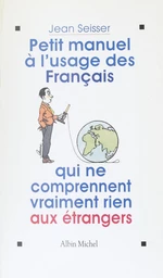 Petit manuel à l'usage des Français qui ne comprennent vraiment rien aux étrangers