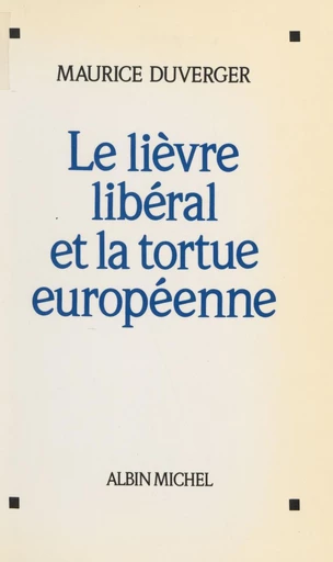 Le lièvre libéral et la tortue européenne - Maurice Duverger - FeniXX réédition numérique