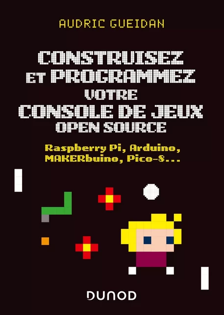 Construisez et programmez votre console de jeux open source - Audric Gueidan - Dunod