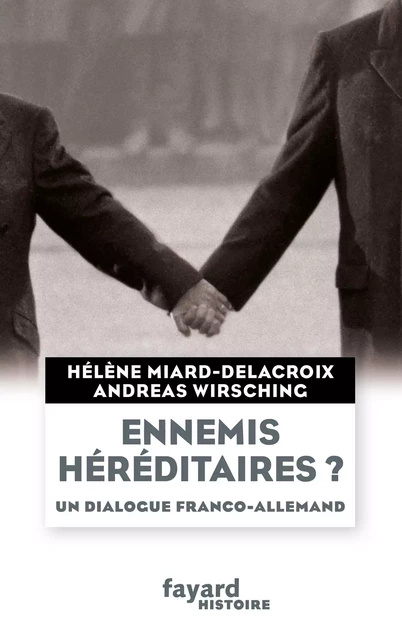 Ennemis héréditaires ? Un dialogue franco-allemand - Hélène Miard-Delacroix, Andreas Wirsching - Fayard