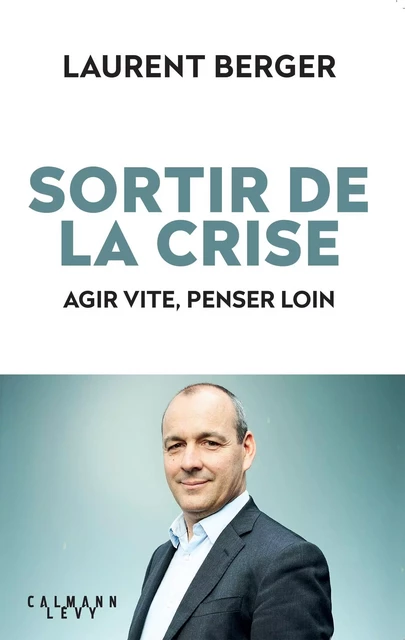 Sortir de la crise - Laurent Berger - Calmann-Lévy