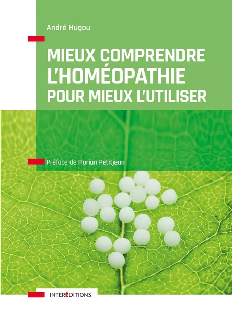 Mieux comprendre l'homéopathie pour mieux l'utiliser - André Hugou - InterEditions