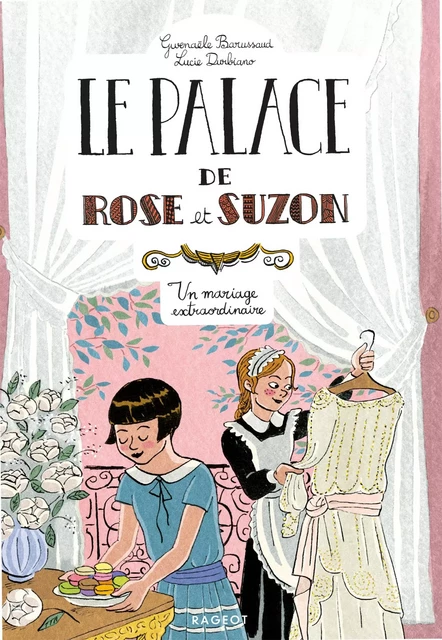 Le palace de Rose et Suzon - Un mariage extraordinaire - Gwenaële Barussaud - Rageot Editeur