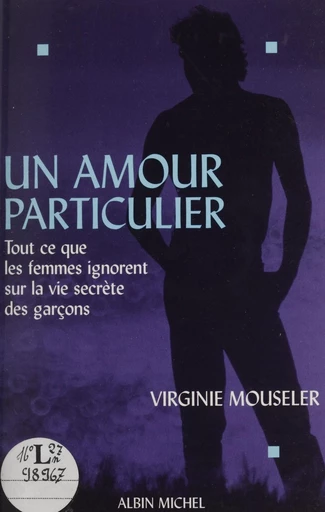 Un amour particulier : tout ce que les femmes ignorent sur la vie secrète des garçons - Virginie Mouseler - FeniXX réédition numérique