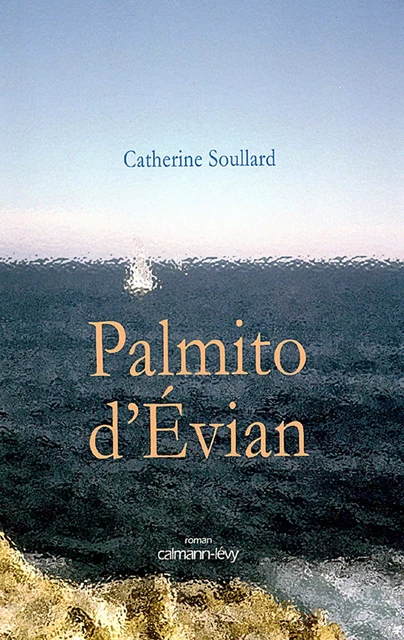 Palmito d'Evian - Catherine Soullard - Calmann-Lévy