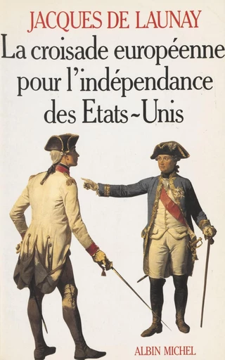 La croisade européenne pour l'indépendance des États-Unis (1776-1783) - Jacques de Launay - FeniXX réédition numérique