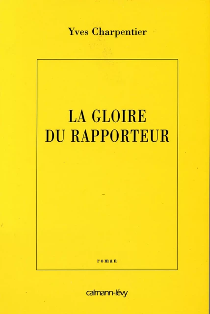 La Gloire du rapporteur - Yves Charpentier - Calmann-Lévy