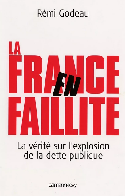 La France en faillite - Rémi Godeau - Calmann-Lévy