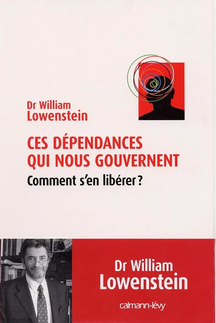 Ces dépendances qui nous gouvernent - Dr William Lowenstein - Calmann-Lévy