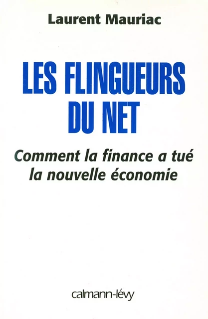 Les Flingueurs du net - Comment la finance a tué la nouvelle économie - Laurent Mauriac - Calmann-Lévy