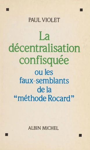 La décentralisation confisquée ou Les faux-semblants de la méthode Rocard - Paul Violet - FeniXX réédition numérique