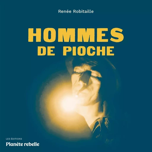 Hommes de pioche - Renée Robitaille - Planète rebelle