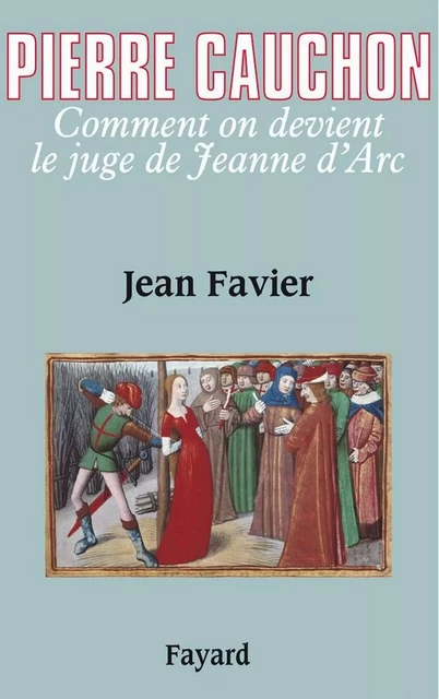 Pierre Cauchon - Jean Favier - Fayard