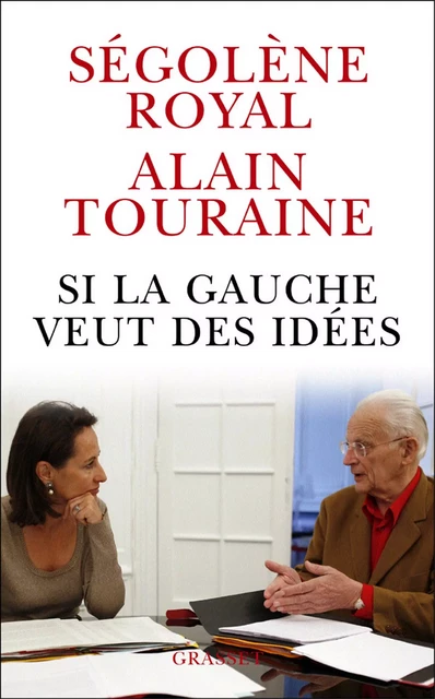 Si la gauche veut des idées - Alain Touraine, Ségolène Royal - Grasset