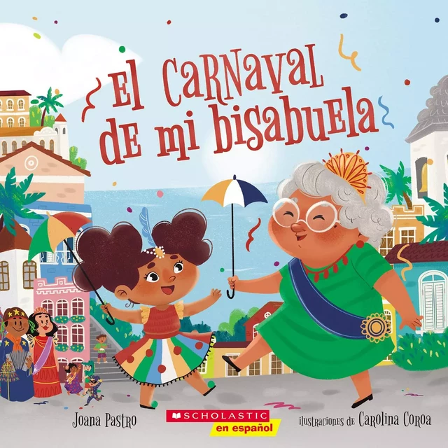 El carnaval de mi bisabuela (Bisa's Carnaval) - Joana Pastro - Scholastic Inc.