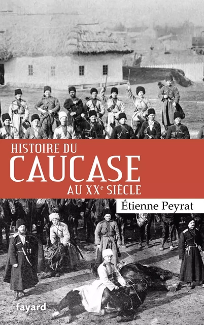 Histoire du Caucase au XXe siècle - Etienne Peyrat - Fayard