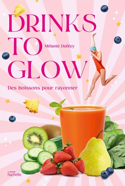 Drinks to glow - Mélanie Duféey - Hachette Pratique