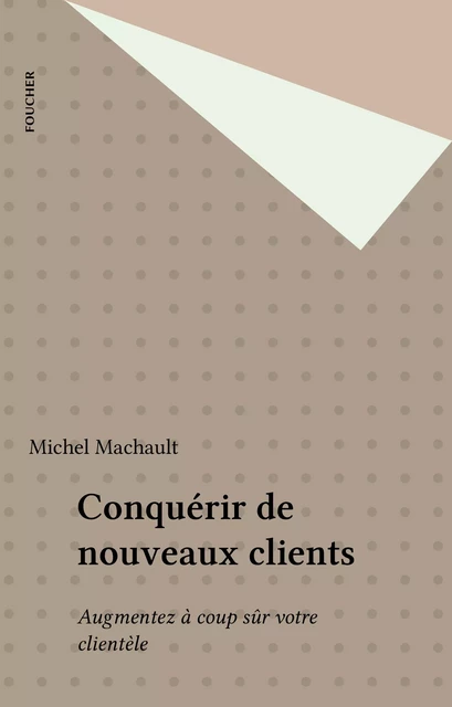 Conquérir de nouveaux clients - Michel Machault - FeniXX réédition numérique