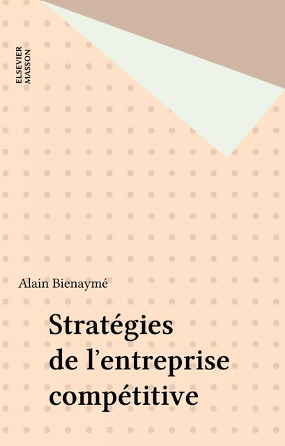 Stratégies de l'entreprise compétitive - Alain Bienaymé - FeniXX réédition numérique