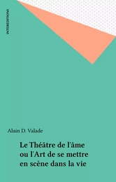 Le Théâtre de l'âme ou l'Art de se mettre en scène dans la vie