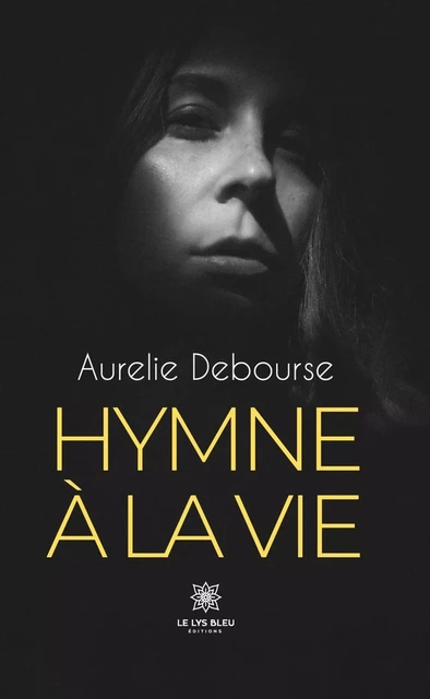 Hymne à la vie - Aurelie Debourse - Le Lys Bleu Éditions