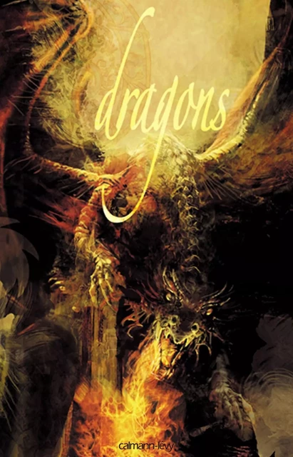 Dragons - Francis Berthelot, David Camus, Estelle Faye, Eudes Hartemann, Philippe Guillaut, Jérôme Noirez, Johan Heliot, Mélanie Fazi, François Fierobe,  Daylon, Jean Claude Bologne, Fabrice Collin, Frédéric Jaccaud, Thomas Day, Virginie Bétruger, Ugo Bellagamba, Charlotte Bousquet, Robin Tecon - Calmann-Lévy