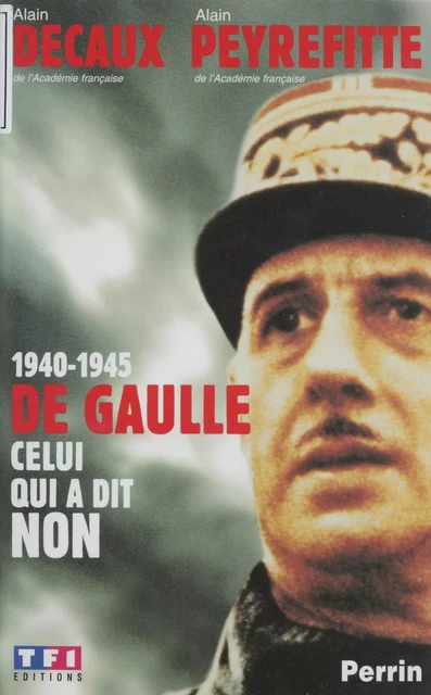 1940-1945 : De Gaulle, celui qui a dit non - Alain Decaux - FeniXX réédition numérique