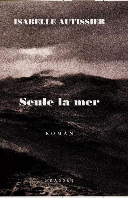 Seule la mer s'en souviendra - Isabelle Autissier - Grasset