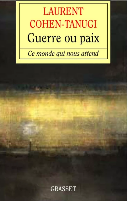 Guerre ou paix - Laurent Cohen-Tanugi - Grasset