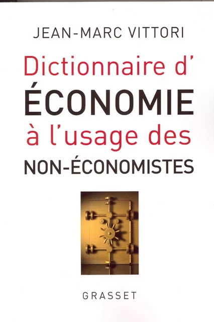 Dictionnaire de l'économie à l'usage des non-économistes - Jean-Marc Vittori - Grasset