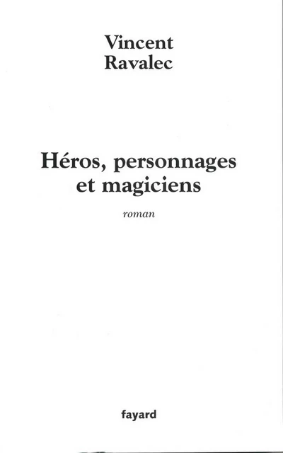 Héros, personnages et magiciens - Vincent Ravalec - Fayard