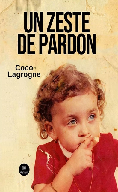 Un zeste de pardon - Coco Lagrogne - Le Lys Bleu Éditions