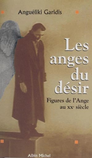 Les anges du désir : figures de l'ange au XXe siècle - Anguéliki Garidis - FeniXX réédition numérique