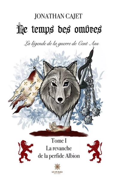 Le temps des ombres : La légende de la guerre de Cent Ans - Tome 1 - Jonathan Cajet - Le Lys Bleu Éditions