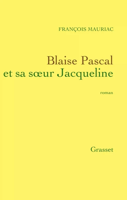 Blaise Pascal et sa soeur Jacqueline - François Mauriac - Grasset