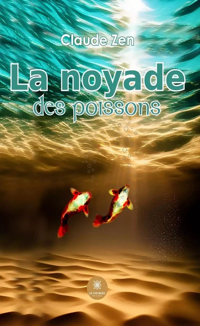 La noyade des poissons - Claude Zen - Le Lys Bleu Éditions