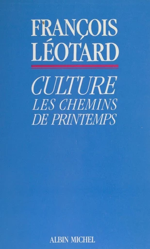 Culture : les chemins de printemps - François Léotard - FeniXX réédition numérique