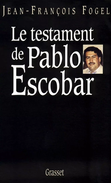 Le testament de Pablo Escobar - Jean-François Fogel - Grasset