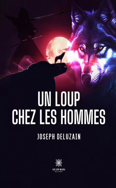 Un loup chez les hommes - Joseph Deluzain - Le Lys Bleu Éditions