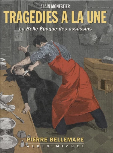 Tragédies à la une : la Belle Époque des assassins - Pierre Bellemare, Alain Monestier - FeniXX réédition numérique