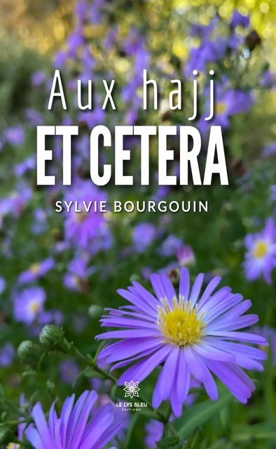 Aux hajj et cetera - Sylvie Bourgouin - Le Lys Bleu Éditions