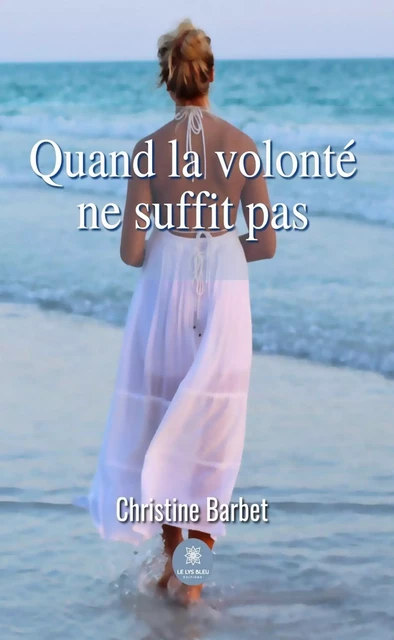 Quand la volonté ne suffit pas - Christine Barbet - Le Lys Bleu Éditions